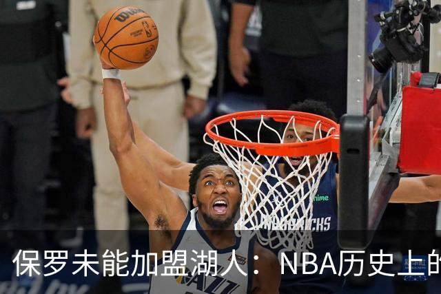 保罗未能加盟湖人：NBA历史上的最大遗憾
