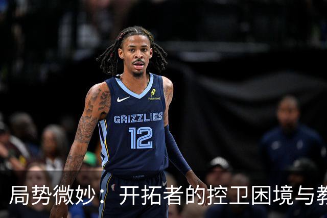 局势微妙：开拓者的控卫困境与教练压力