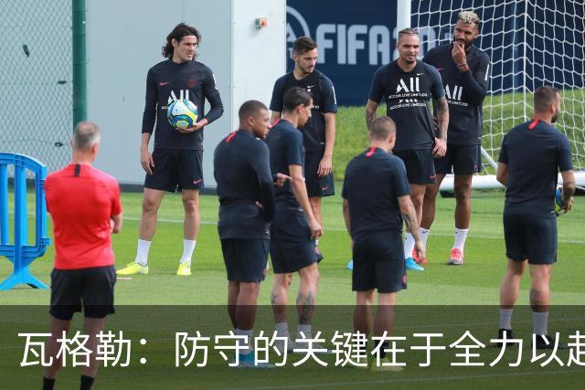 瓦格勒：防守的关键在于全力以赴 范甘迪要求我全场盯防加兰