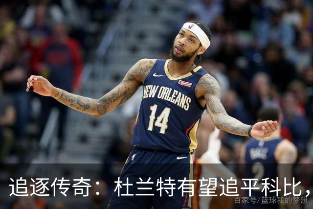 追逐传奇：杜兰特有望追平科比，总得分意味着伟大